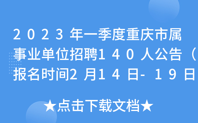 2023年一季度重庆市属事业单位招聘140人公告（报名时间2月14日-19日）