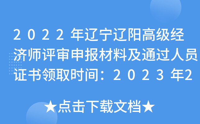 2022年辽宁辽阳高级经济师评审申报材料及通过人员证书领取时间：2023年2月13日-17日