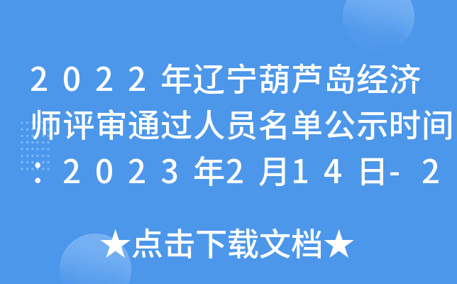 2022年辽宁葫芦岛经济师评审通过人员名单公示时间：2023年2月14日-20日