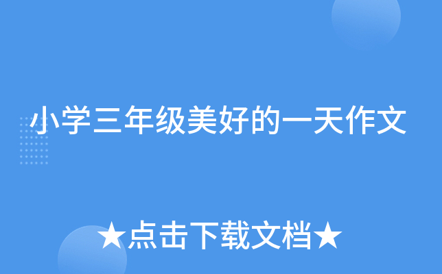 小开云kaiyun(中国)三年级美好的一天作文