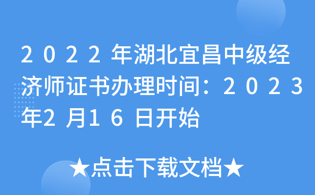 2022年湖北宜昌中级经济师证书办理时间：2023年2月16日开始