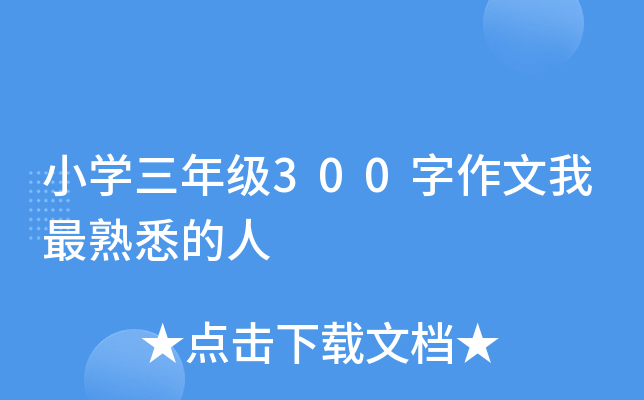 小开云kaiyun(中国)三年级300字作文我最熟悉的人