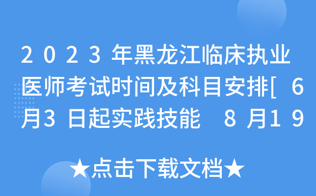 2023年黑龙江临床执业医师考试时间及科目安排[6月3日起实践技能 8月19日起医开云kaiyun(中国)综合]