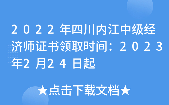 2022年四川内江中级经济师证书领取时间：2023年2月24日起