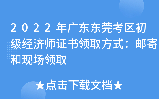 2022年广东东莞考区初级经济师证书领取方式：邮寄和现场领取