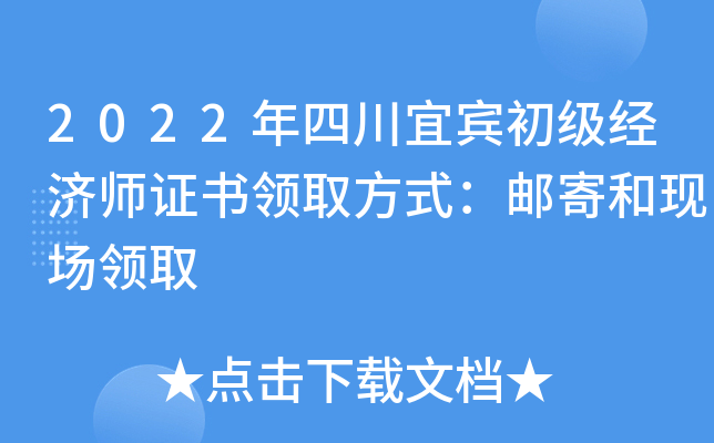 2022年四川宜宾初级经济师证书领取方式：邮寄和现场领取