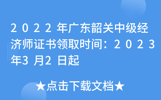 2022年广东韶关中级经济师证书领取时间：2023年3月2日起