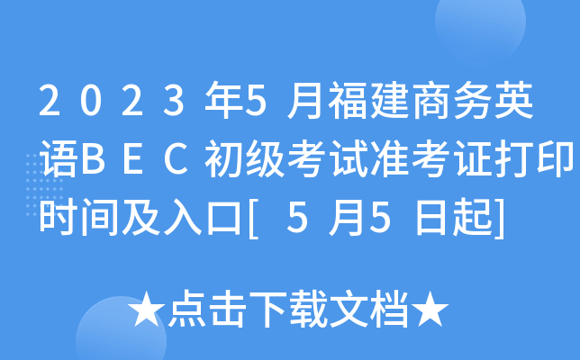 2023年5月福建商务英语BEC初级考试准考证打印时间及入口[5月5日起]