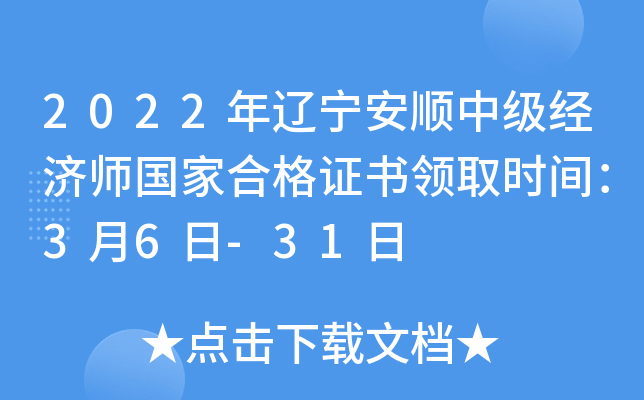 2022年辽宁安顺中级经济师国家合格证书领取时间：3月6日-31日
