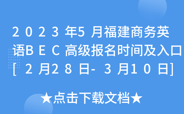 2023年5月福建商务英语BEC高级报名时间及入口[2月28日-3月10日]