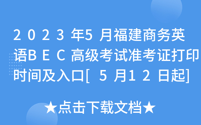 2023年5月福建商务英语BEC高级考试准考证打印时间及入口[5月12日起]