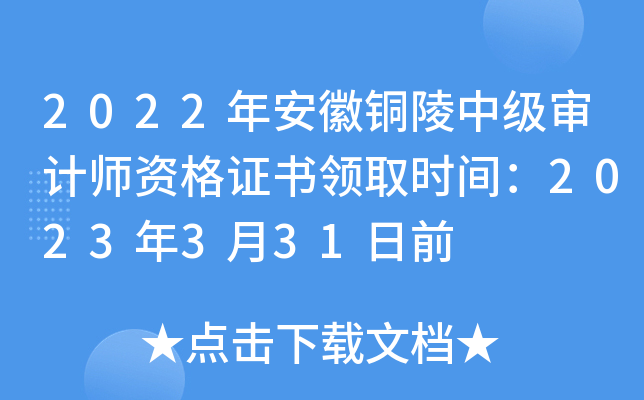 2022年安徽铜陵中级审计师资格证书领取时间：2023年3月31日前