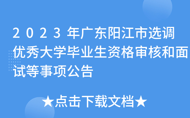 2023年广东阳江市选调优秀大开云kaiyun(中国)毕业生资格审核和面试等事项公告