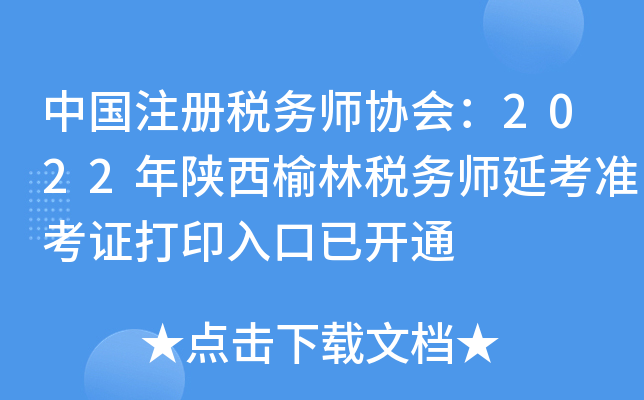 中国注册税务师协会：2022年陕西榆林税务师延考准考证打印入口已开通