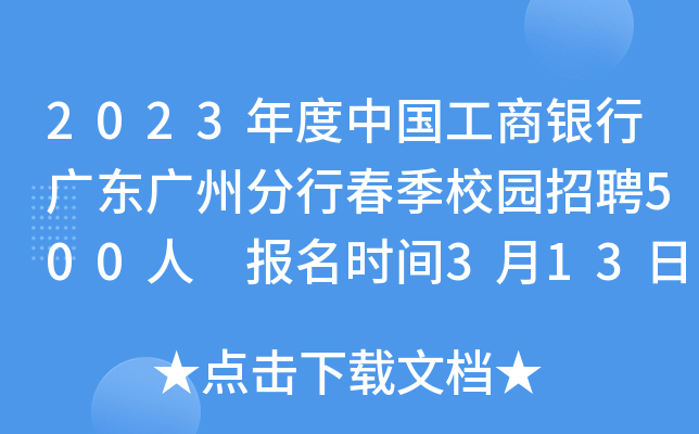 2023年度中国工商银行广东广州分行春季校园招聘500人 报名时间3月13日至4月9日