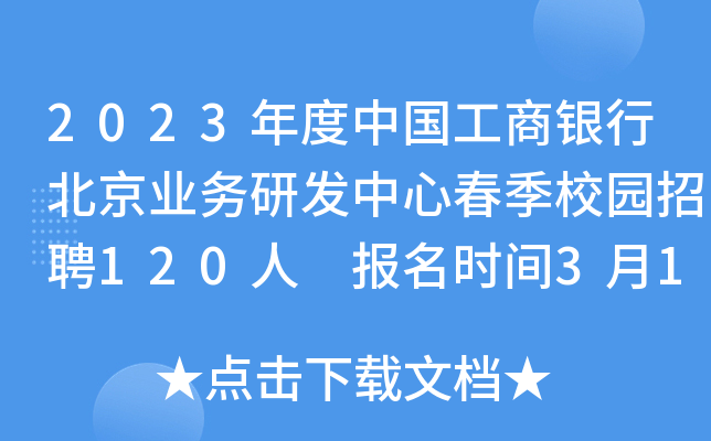 2023年度中国工商银行北京业务研发中心春季校园招聘120人 报名时间3月13日至4月9日