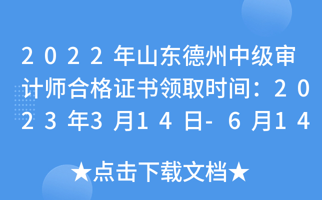 2022年山东德州中级审计师合格证书领取时间：2023年3月14日-6月14日