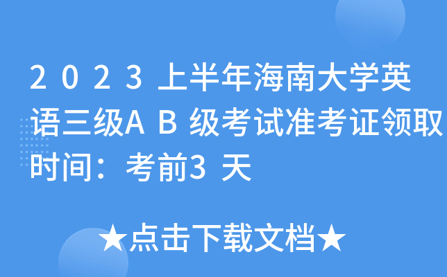 2023上半年海南大开云kaiyun(中国)英语三级AB级考试准考证领取时间：考前3天