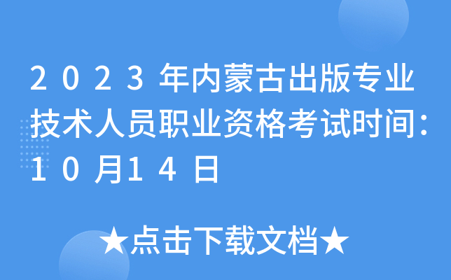 2023年内蒙古出版专业技术人员职业资格考试时间：10月14日