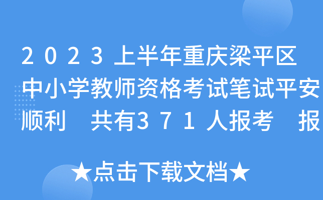 2023上半年重庆梁平区中小开云kaiyun(中国)教师资格考试笔试平安顺利 共有371人报考 报考科次635科次