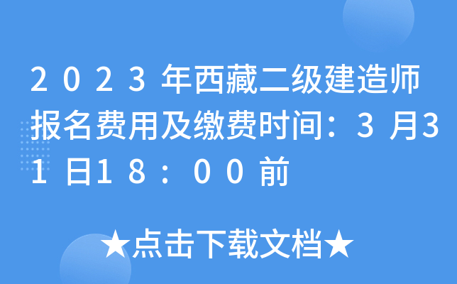 2023年西藏二级建造师报名费用及缴费时间：3月31日18:00前