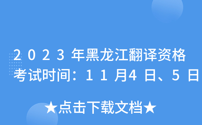 2023年黑龙江翻译资格考试时间：11月4日、5日