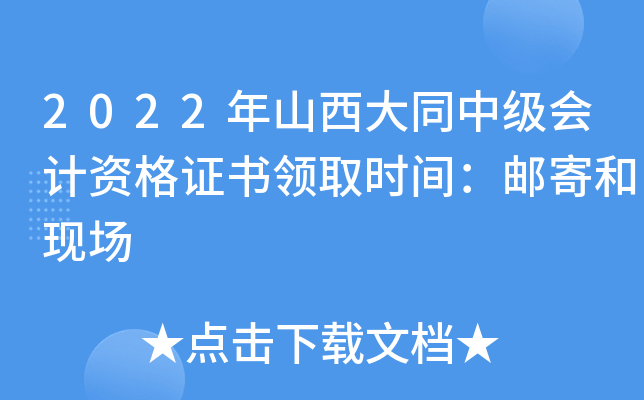 2022年山西大同中级会计资格证书领取时间：邮寄和现场