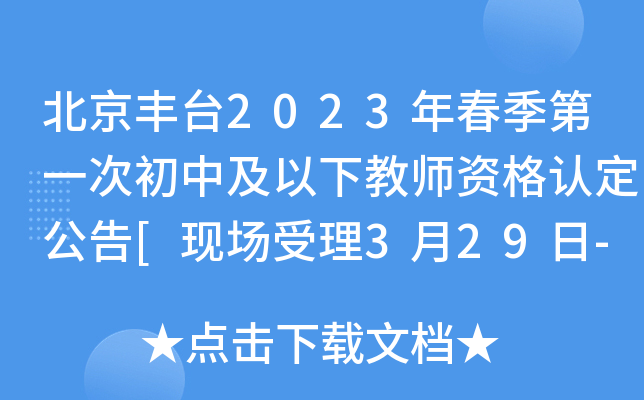 北京丰台2023年春季第一次初中及以下教师资格认定公告[现场受理3月29日-4月3日]