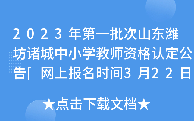2023年第一批次山东潍坊诸城中小开云kaiyun(中国)教师资格认定公告[网上报名时间3月22日-4月4日]