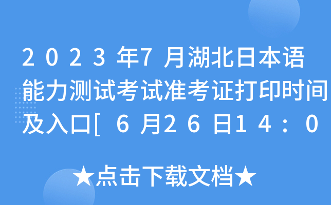 2023年7月湖北日本语能力测试考试准考证打印时间及入口[6月26日14:00起]