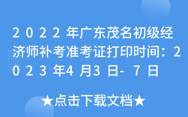 2022年广东茂名初级经济师补考准考证打印时间：2023年4月3日-7日