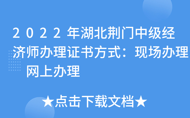 2022年湖北荆门中级经济师办理证书方式：现场办理 网上办理