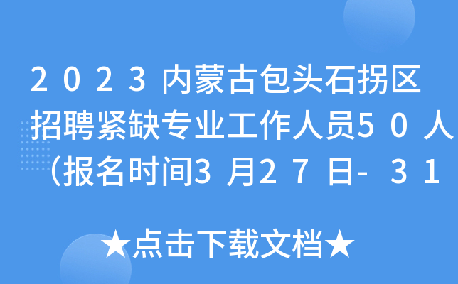2023内蒙古包头石拐区招聘紧缺专业工作人员50人（报名时间3月27日-31日）