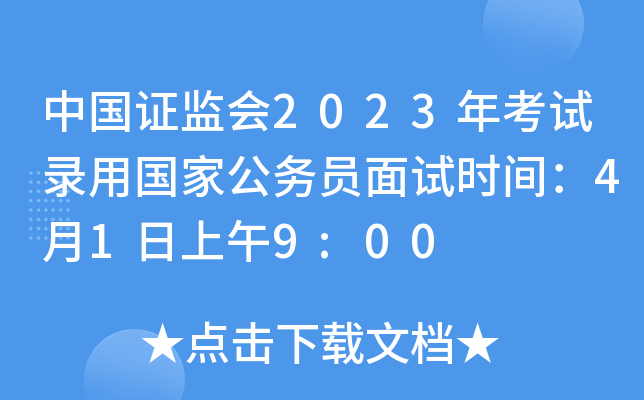 中国证监会2023年考试录用国家公务员面试时间：4月1日上午9:00