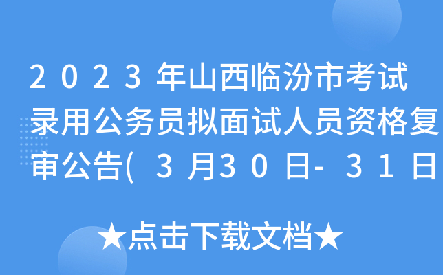 2023年山西临汾市考试录用公务员拟面试人员资格复审公告(3月30日-31日资格复审)