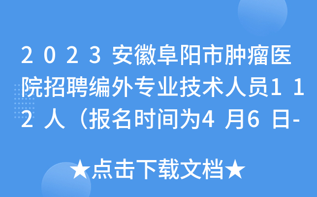 2023安徽阜阳市肿瘤医院招聘编外专业技术人员112人（报名时间为4月6日-12日）