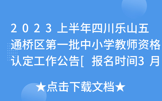 2023上半年四川乐山五通桥区第一批中小开云kaiyun(中国)教师资格认定工作公告[报名时间3月24日起]