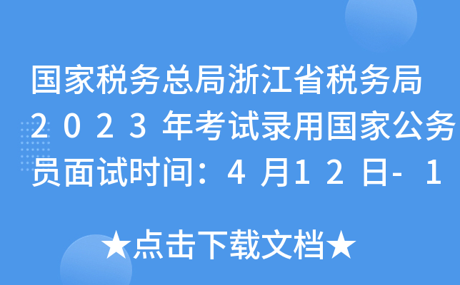 国家税务总局浙江省税务局2023年考试录用国家公务员面试时间：4月12日-16日