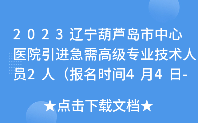 2023辽宁葫芦岛市中心医院引进急需高级专业技术人员2人（报名时间4月4日-5日）
