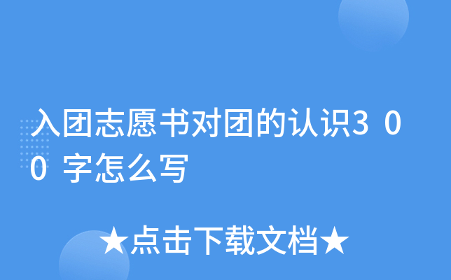入团志愿书对团的认识300字怎么写
