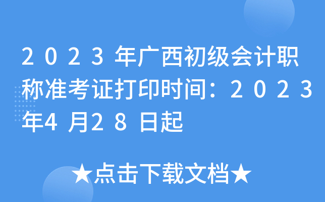 2023年广西初级会计职称准考证打印时间：2023年4月28日起