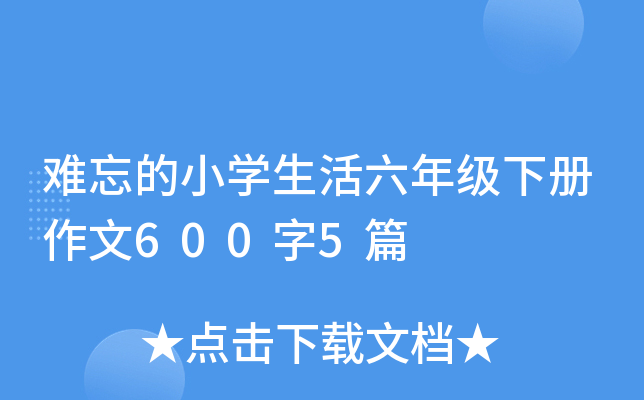 难忘的小开云kaiyun(中国)生活六年级下册作文600字5篇