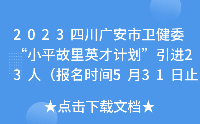 2023四川广安市卫健委“小平故里英才计划”引进23人（报名时间5月31日止）