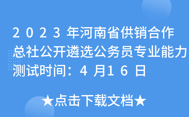 2023年河南省供销合作总社公开遴选公务员专业能力测试时间：4月16日