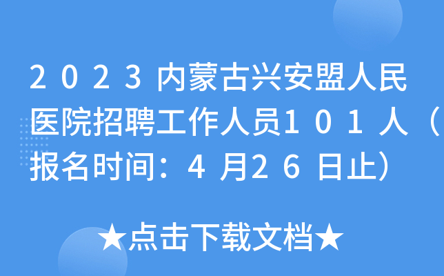 2023内蒙古兴安盟人民医院招聘工作人员101人（报名时间：4月26日止）