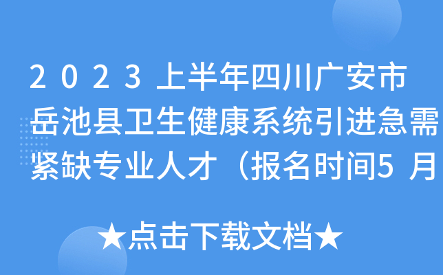 2023上半年四川广安市岳池县卫生健康系统引进急需紧缺专业人才（报名时间5月4日止）