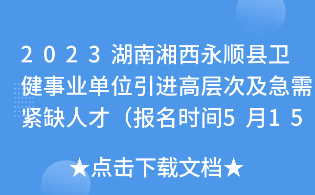 2023湖南湘西永顺县卫健事业单位引进高层次及急需紧缺人才（报名时间5月15日-17日）