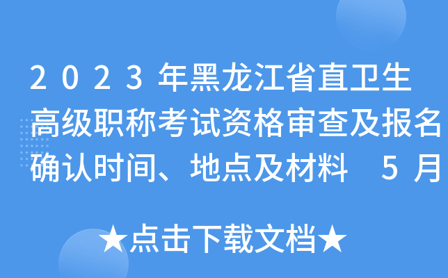 2023年黑龙江省直卫生高级职称考试资格审查及报名确认时间、地点及材料 5月30日起