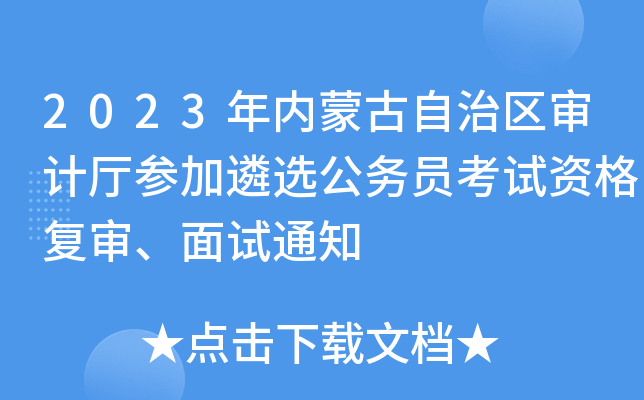 2023年内蒙古自治区审计厅参加遴选公务员考试资格复审、面试通知