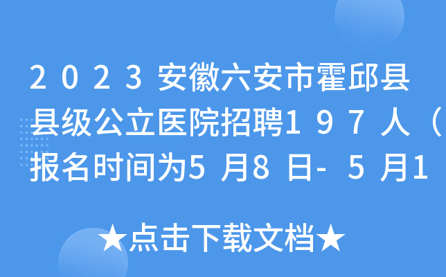 2023安徽六安市霍邱县县级公立医院招聘197人（报名时间为5月8日-5月14日）